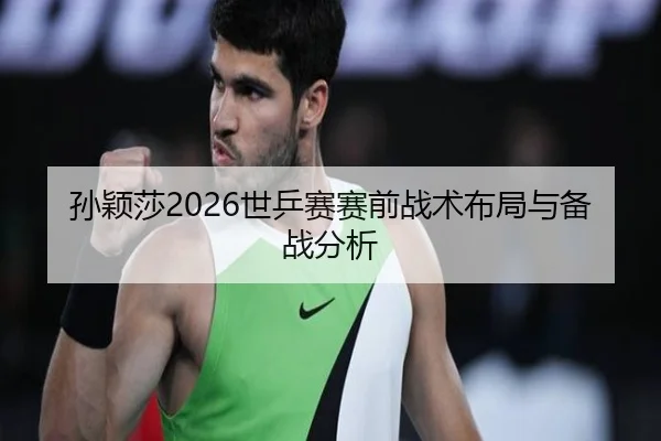 孙颖莎2026世乒赛赛前战术布局与备战分析