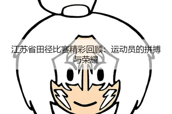 江苏省田径比赛精彩回顾：运动员的拼搏与荣耀