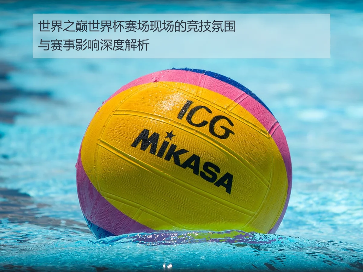 世界之巅世界杯赛场现场的竞技氛围与赛事影响深度解析